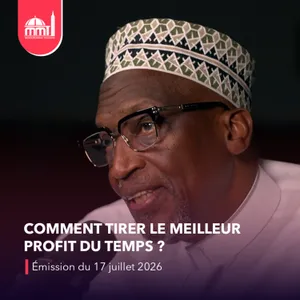 Islam, savoir et cultures #40 - Comment tirer le meilleur profit du temps ? [Émission du vendredi 17 juillet 2026]