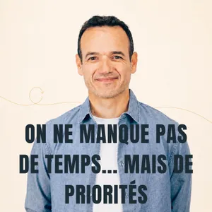 On ne manque pas de Temps… on manque de Priorités [ REDIFF ÉTÉ ]