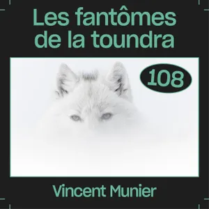 #108 — Les fantômes de la toundra, avec Vincent Munier
