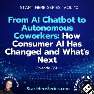 Ep 851: From AI Chatbot to Autonomous Coworkers: How Consumer AI Has Changed and What's Next (Start Here Series Vol 10)