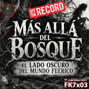 MÁS ALLÁ DEL BOSQUE: EL MUNDO FEÉRICO LIBROS Y PELÍCULA OFF THE RECORD | FK7x03 - Episodio exclusivo para mecenas