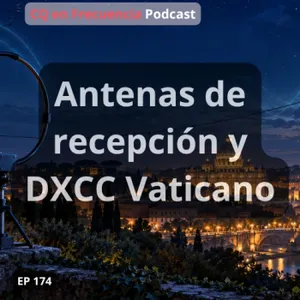 174 - Antenas de recepción y DXCC Vaticano