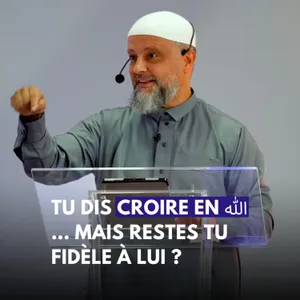 Tu dis croire en Allah … mais restes tu fidèle à lui ? - Mohamed El Mokadem