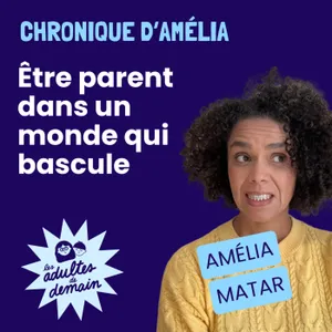 Etre parent dans un monde qui bascule - Chronique d'Amélia Matar