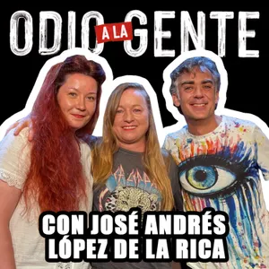 ODIO A LA GENTE - CON JOSÉ ANDRÉS LÓPEZ DE LA RICA