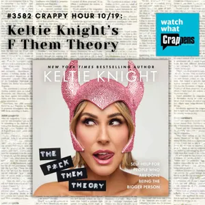 #3582 Crappy Hour 10/19: Keltie Knight’s F Them Theory