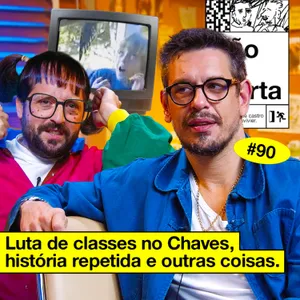#90: LUTA DE CLASSES NO CHAVES, HISTÓRIAS REPETIDAS E OUTRAS COISAS