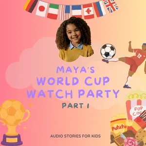 Maya's World Cup Watch Party 🌍⚽ English Audio Stories for Kids (pt1)