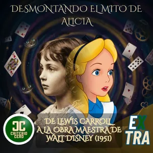 Criterio Cero Extra - Desmontando el Mito de Alicia: De Lewis Carroll a la obra maestra de Walt Disney (1951)