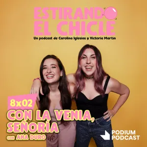 CON LA VENIA, SEÑORÍA con ANA DURO | Estirando el Chicle 8x02