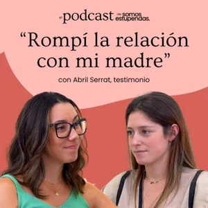 Abril Serrat: "Rompí la relación con mi madre" | Ep. 262