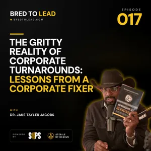 Ep. 017: The Gritty Reality of Corporate Turnarounds: Lessons from a Corporate Fixer