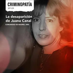 129. La desaparición de Juana Canal (Comunidad de Madrid, 2002)
