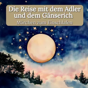 Die Reise mit dem Adler und dem Gänserich – Sanftes Märchen zum Einschlafen mit echter Stimme