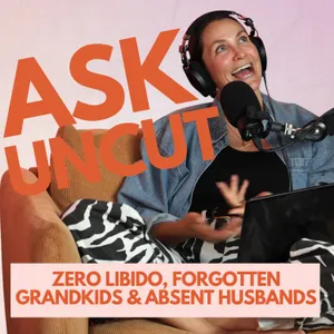 Ask Uncut - Zero Libido, Forgotten Grandkids and Absent Husbands