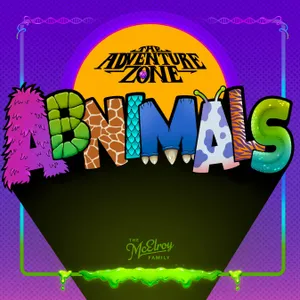 The The Adventure Zone Zone: Abnimals Wrap-Up!