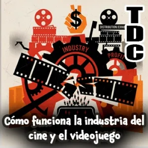TDC Podcast - 258 - Cómo funciona (de verdad) la industria del cine y los videojuegos