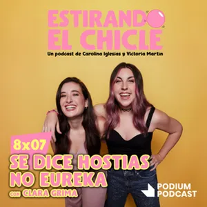 SE DICE HOSTIAS NO EUREKA con CLARA GRIMA | Estirando el Chicle 8x07