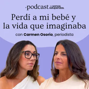 Carmen Osorio: "He perdido a mi bebé y la vida que imaginaba" | Ep. 265
