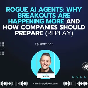 Ep 882: Rogue AI Agents: Why Breakouts are Happening More and How Companies Should Prepare (Replay)