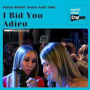 #3560 RHONY S16E4 Part One:  I Bid You Adieu