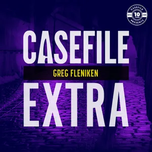 Casefile Extra: Greg Fleniken