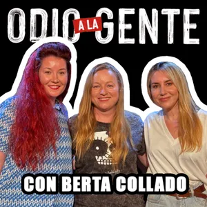 ODIO A LA GENTE - CON BERTA COLLADO